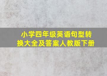 小学四年级英语句型转换大全及答案人教版下册