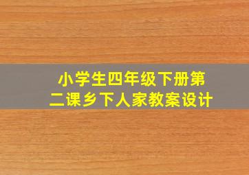 小学生四年级下册第二课乡下人家教案设计