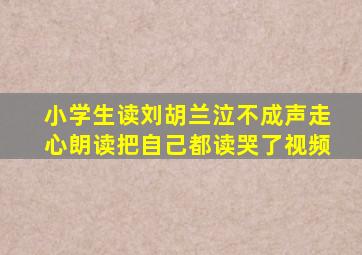 小学生读刘胡兰泣不成声走心朗读把自己都读哭了视频