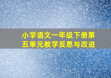 小学语文一年级下册第五单元教学反思与改进