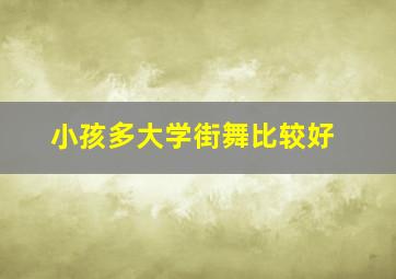 小孩多大学街舞比较好