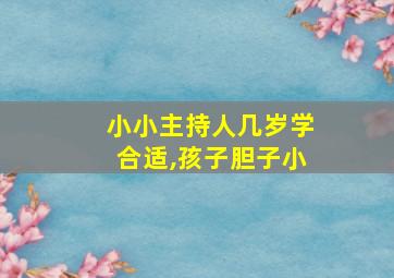 小小主持人几岁学合适,孩子胆子小