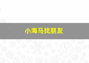 小海马找朋友