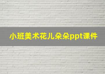 小班美术花儿朵朵ppt课件