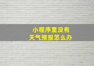 小程序里没有天气预报怎么办