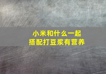 小米和什么一起搭配打豆浆有营养