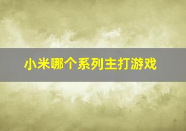 小米哪个系列主打游戏