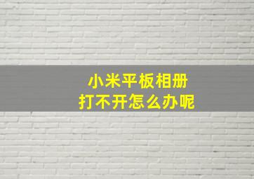 小米平板相册打不开怎么办呢