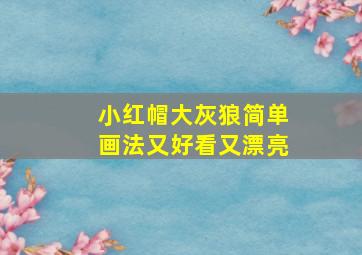 小红帽大灰狼简单画法又好看又漂亮