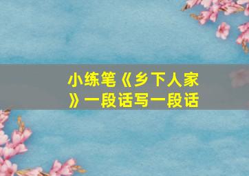 小练笔《乡下人家》一段话写一段话