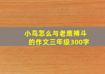 小鸟怎么与老鹰搏斗的作文三年级300字