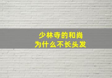 少林寺的和尚为什么不长头发