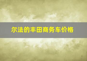 尔法的丰田商务车价格