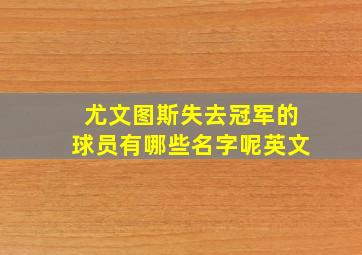 尤文图斯失去冠军的球员有哪些名字呢英文