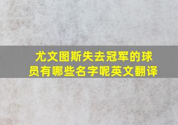 尤文图斯失去冠军的球员有哪些名字呢英文翻译