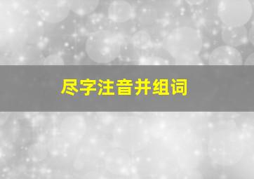 尽字注音并组词