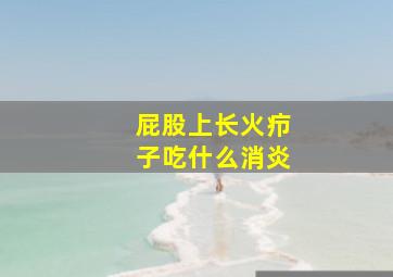 屁股上长火疖子吃什么消炎