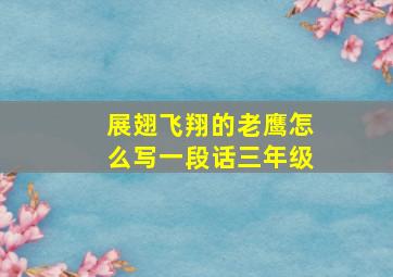 展翅飞翔的老鹰怎么写一段话三年级