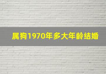 属狗1970年多大年龄结婚