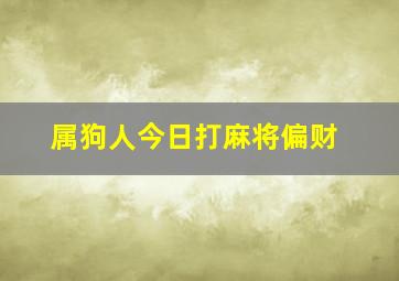 属狗人今日打麻将偏财