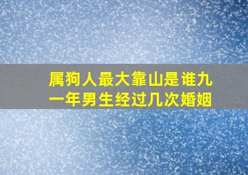 属狗人最大靠山是谁九一年男生经过几次婚姻