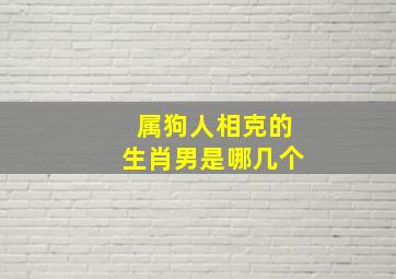 属狗人相克的生肖男是哪几个