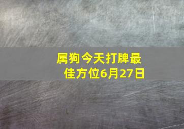 属狗今天打牌最佳方位6月27日