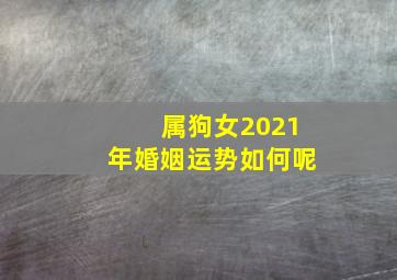 属狗女2021年婚姻运势如何呢