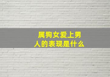 属狗女爱上男人的表现是什么