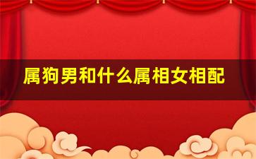 属狗男和什么属相女相配