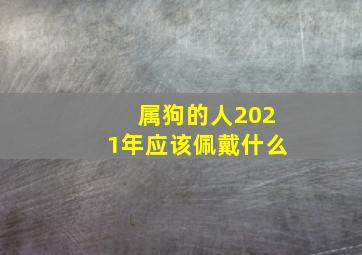 属狗的人2021年应该佩戴什么