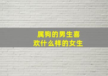 属狗的男生喜欢什么样的女生