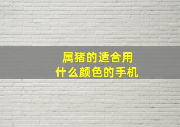 属猪的适合用什么颜色的手机