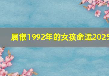 属猴1992年的女孩命运2025