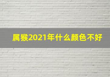 属猴2021年什么颜色不好