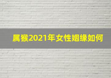 属猴2021年女性姻缘如何