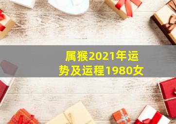 属猴2021年运势及运程1980女