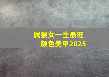 属猴女一生最旺颜色美甲2025