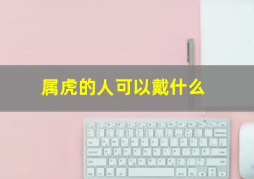 属虎的人可以戴什么