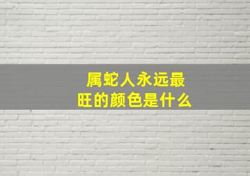 属蛇人永远最旺的颜色是什么