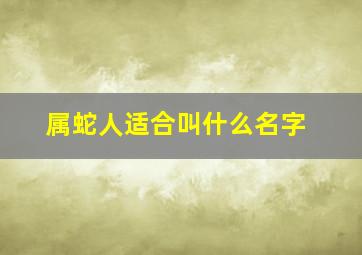 属蛇人适合叫什么名字