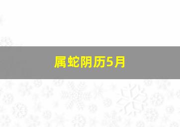 属蛇阴历5月