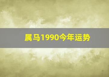 属马1990今年运势