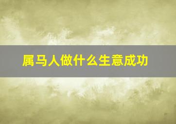 属马人做什么生意成功