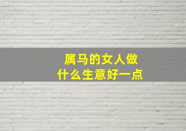 属马的女人做什么生意好一点