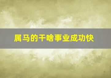 属马的干啥事业成功快