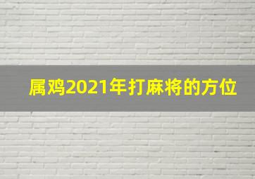 属鸡2021年打麻将的方位