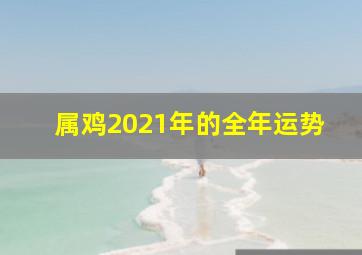 属鸡2021年的全年运势