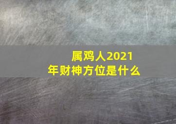 属鸡人2021年财神方位是什么