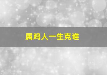 属鸡人一生克谁